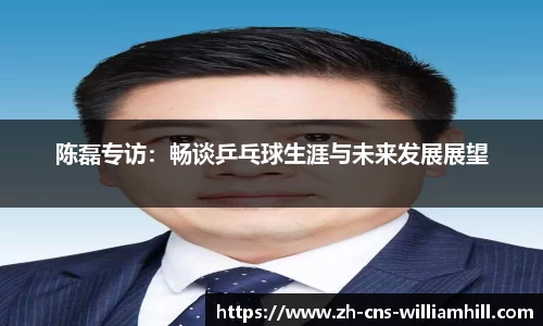 陈磊专访:畅谈乒乓球生涯与未来发展展望