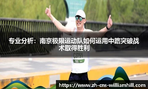 专业分析：南京极限运动队如何运用中路突破战术取得胜利